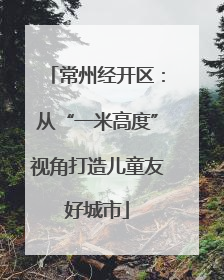 常州经开区：从“一米高度”视角打造儿童友好城市